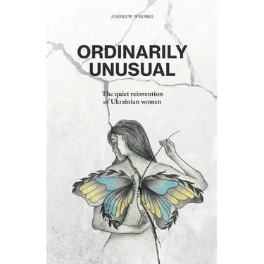 Ordinarily Unusual: The Quiet Reinvention of Ukrainian Women