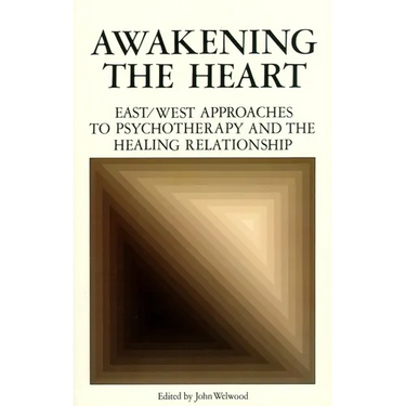 Awakening the Heart: East/West Approaches to Psychotherapy and the Healing Relationship