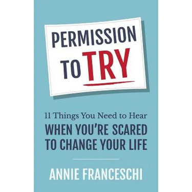 Permission to Try: 11 Things You Need to Hear When You're Scared to Change Your Life