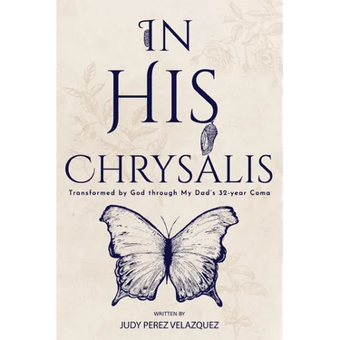 In His Chrysalis: Transformed by God through my Dad's 32-Year Coma