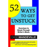 52 Ways to Get Unstuck: Exercises to Break Through Writer's Block