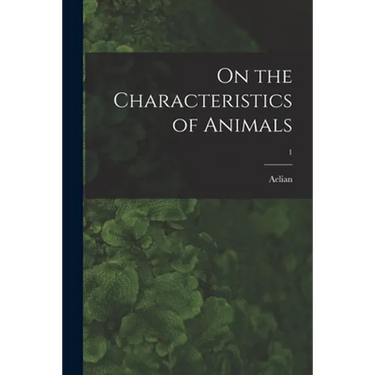 On the Characteristics of Animals; 1