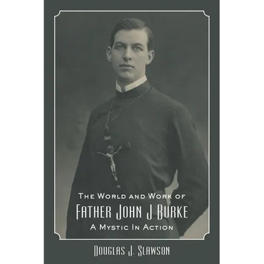 The World and Work of Father John J. Burke: A Mystic in Action