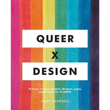 Queer X Design: 50 Years of Signs, Symbols, Banners, Logos, and Graphic Art of LGBTQ