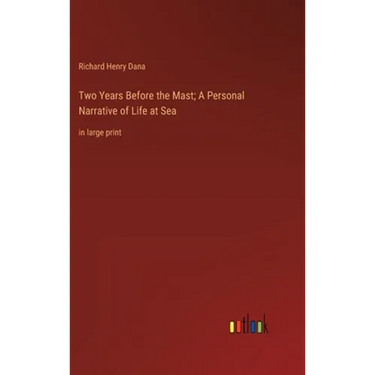 Two Years Before the Mast; A Personal Narrative of Life at Sea: in large print