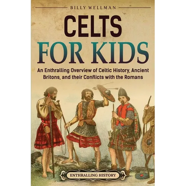 Celts for Kids: An Enthralling Overview of Celtic History, Ancient Britons, and Their Conflicts with the Romans