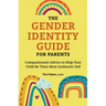 The Gender Identity Guide for Parents: Compassionate Advice to Help Your Child Be Their Most Authentic Self