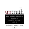 Untruth: Why the Conventional Wisdom Is (Almost Always) Wrong
