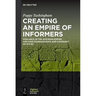 Creating an Empire of Informers: Vigilance in the Assyrian Empire and King Esarhaddon's Adê-Covenant of 672 BC