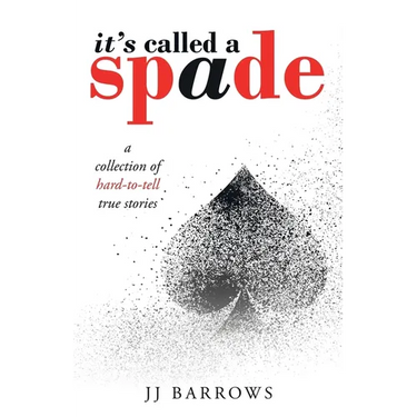 It's Called a Spade: A Collection of Hard-To-Tell True Stories