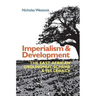 Imperialism and Development: The East African Groundnut Scheme and Its Legacy
