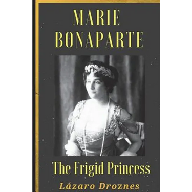 Maria Bonaparte. The Frigid Princess: History of the relationship between Sigmund Freud and Maria Bonaparte, niece granddaughter of Napoleon, who appr