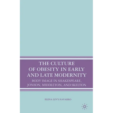 The Culture of Obesity in Early and Late Modernity: Body Image in Shakespeare, Jonson, Middleton, and Skelton
