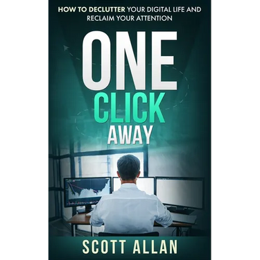 One Click Away: How to Declutter Your Digital Life and Reclaim Your Attention