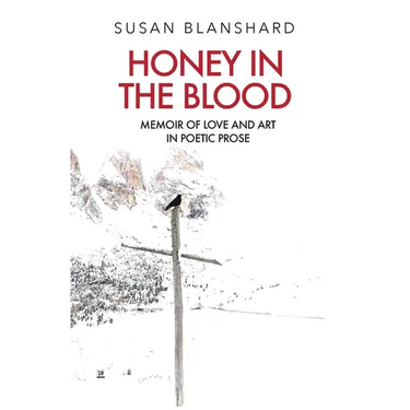 Honey In The Blood: Memoir Of Love And Art In Poetic Prose