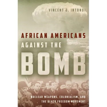 African Americans Against the Bomb: Nuclear Weapons, Colonialism, and the Black Freedom Movement