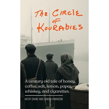 The Circle of Kourabies: Based on a true story. A century-old story of honey, coffee, salt, lemon, paper, whiskey, and cigarettes