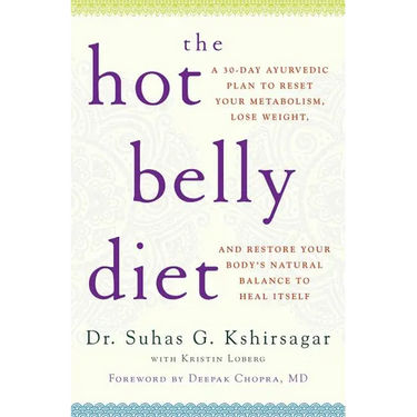 The Hot Belly Diet: A 30-Day Ayurvedic Plan to Reset Your Metabolism, Lose Weight, and Restore Your Body's Natural Balance to Heal Itself