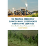 The Political Economy of Climate Finance Effectiveness in Developing Countries: Carbon Markets, Climate Funds, and the State