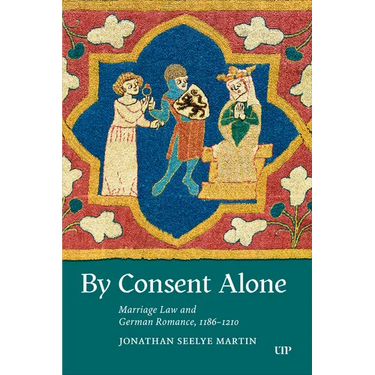 By Consent Alone: Marriage Law and German Romance, 1186-1210