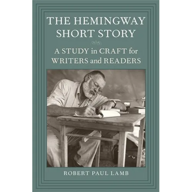 The Hemingway Short Story: A Study in Craft for Writers and Readers