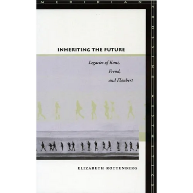 Inheriting the Future: Legacies of Kant, Freud, and Flaubert