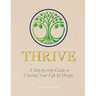 Thrive: A Step-By-Step Guide to Creating Your Life by Design