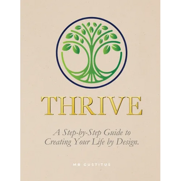 Thrive: A Step-By-Step Guide to Creating Your Life by Design