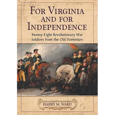 For Virginia and for Independence: Twenty-Eight Revolutionary War Soldiers from the Old Dominion