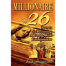 Millionaire By 26: Secrets to Becoming A Young, Rich Entrepreneur
