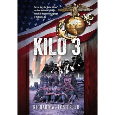 Kilo 3: The True Story of a Marine Rifleman's Tour from the Intense Fighting in Vietnam to the Superficial Pageantry of Washington, DC