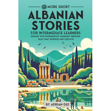 69 More Short Albanian Stories for Intermediate Learners: Engage with Intermediate Albanian Through Tales That Intrigue and Educate!