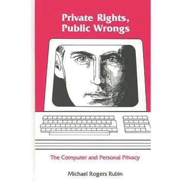 Private Rights, Public Wrongs: The Computer and Personal Privacy