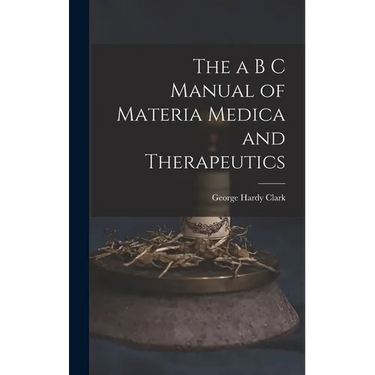 The a B C Manual of Materia Medica and Therapeutics