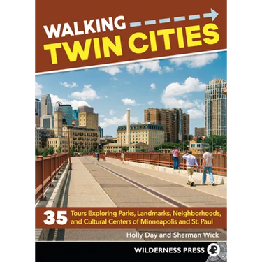 Walking Twin Cities: 35 Tours Exploring Parks, Landmarks, Neighborhoods, and Cultural Centers of Minneapolis and St. Paul
