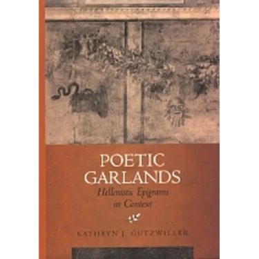 Poetic Garlands: Hellenistic Epigrams in Context Volume 28