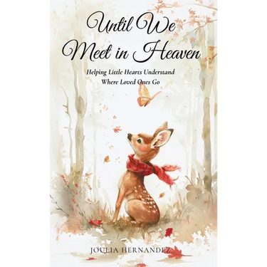 Until We Meet in Heaven: Helping Little Hearts Understand Where Loved Ones Go: Helping Little Hearts Understand Where Loved Ones