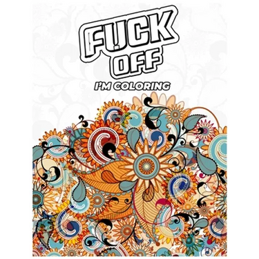 Fuck Off, I'm Coloring: A fun Adult Swear Word Coloring Book To Relieve Stress, Anxiety Stress Relief