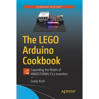 The Lego Arduino Cookbook: Expanding the Realm of Mindstorms Ev3 Invention