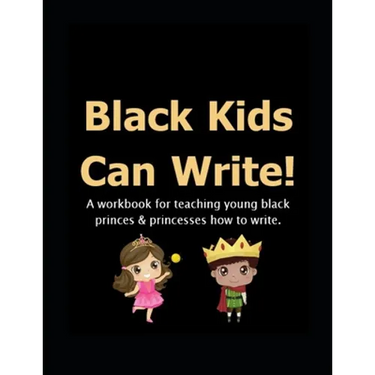 Black Kids Can: Write!: A workbook for teaching young black princes & princesses how to write.