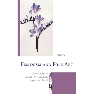 Feminism and Folk Art: Case Studies in Mexico, New Zealand, Japan, and Brazil