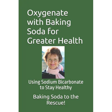 Oxygenate with Baking Soda for Greater Health: Using Sodium Bicarbonate to Stay Healthy