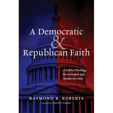 A Democratic and Republican Faith: A Public Theology for a Church and Nation in Crisis