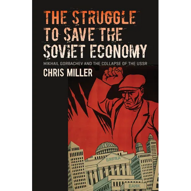 The Struggle to Save the Soviet Economy: Mikhail Gorbachev and the Collapse of the USSR