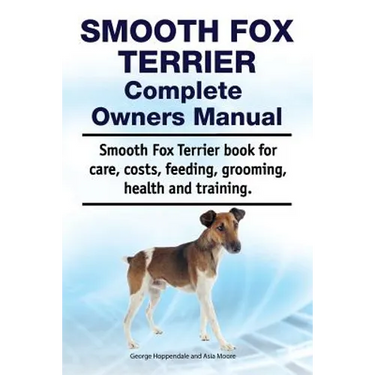 Smooth Fox Terrier Complete Owners Manual. Smooth Fox Terrier book for care, costs, feeding, grooming, health and training.