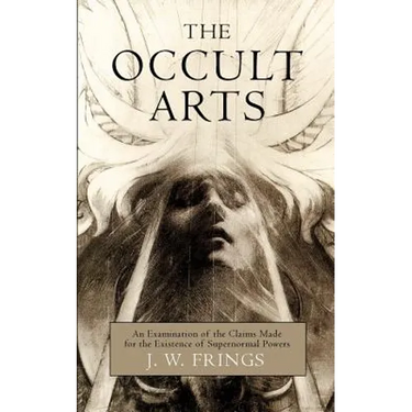 The Occult Arts: An Examination of the Claims Made for the Existence of Supernormal Powers