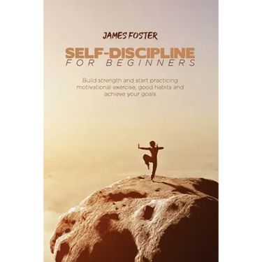 Self-Discipline for Beginners: Build strength and start practicing motivational exercise, good habits and achieve your goals