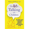 The Art of Talking with Children: The Simple Keys to Nurturing Kindness, Creativity, and Confidence in Kids