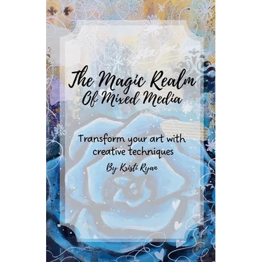 The Magic Realm Of Mixed Media: Transform Your Art With Creative Techniques