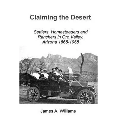 Claiming the Desert: Settlers, Homesteaders and Ranchers in Oro Valley, Arizona, 1865-1965